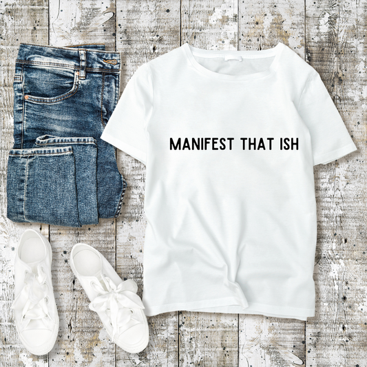 Manifest That Ish - Classic Tee’s